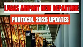 LAGOS International airport new departure protocol|2025 updates