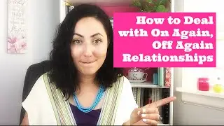 How to Deal with an On Again, Off Again Relationship