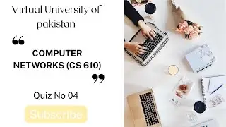 Quiz No 04 | Computer Networks (CS610) | Spring 2025 | Virtual University of Pakistan | VU Quiz Help