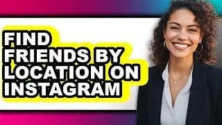 How to Find Friends by Location on Instagram (full Guide)