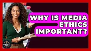 Why Is Media Ethics Important? - The Ethical Compass
