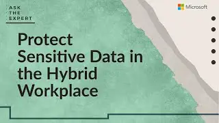 Ask the Expert: Protect Sensitive Data in the Hybrid Workplace