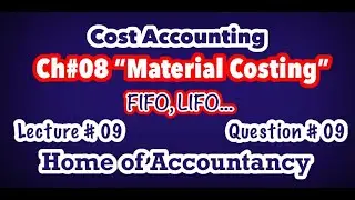 Lecture # 09 || Ch # 08 Material Costing || FIFO, LIFO || Q # 09 || Cost Accounting ||