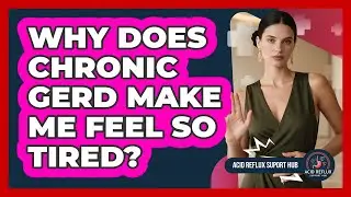 Why Does Chronic GERD Make Me Feel So Tired? - Acid Reflux Support Hub