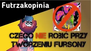 【Czego NIE robić przy tworzeniu Fursony? - Futrzakopinia 3#】