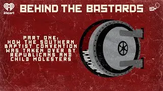 Part One: How The Southern Baptist Convention Was Taken Over By Republicans | BEHIND THE BASTARDS