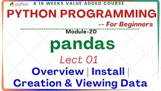 Python Programming for Beginners: WEEK-16 | Module-20.3: Pandas - Overview, Creation & Viewing Data