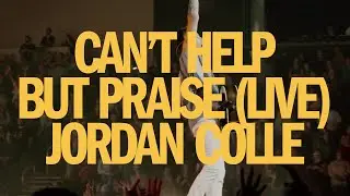 Can't Help But Praise (Official LIVE Video) - Jordan Colle