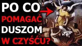 Jak i dlaczego TRZEBA pomagać Duszom w Czyśćcu Cierpiącym?