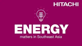 [30s] Energy Matters in Southeast Asia - Hitachi