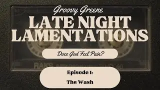 Late Night Lamentations - Does God Feel Pain? Episode 1: The Wash