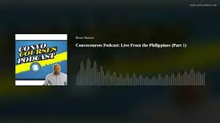 Convocourses Podcast: Live From the Philippines (Part 1)