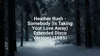 Heather Rush - Somebody (Is Taking Your Love Away) (Extended Disco Version) (1985)