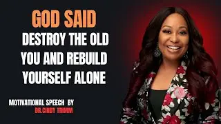 GOD SAID: Destroy the Old You and Rebuild Yourself Alone | Cindy Trimm Motivational Sermon