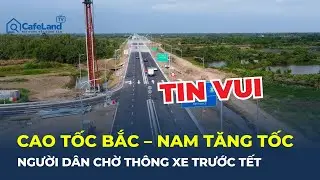 TIN VUI: Loạt cao tốc BẮC – NAM TĂNG TỐC TRƯỚC TẾT - Giao thông sắp “đổi hình”? | CafeLand