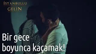 Bir Gece Boyunca Ka&ccedil;amak! | İstanbullu Gelin