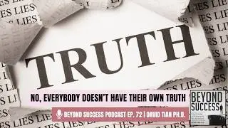 No, Everybody Doesn&rsquo;t Have Their Own Truth - 72 Beyond Success: Psych & Phil with David Tian, Ph.D.