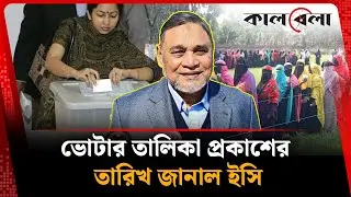 ভোটার তালিকা প্রকাশের তারিখ জানাল ইসি | Voter list Election Commission | Kalbela