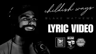 Blake Mathews - Childish Ways (Official Lyric Video)