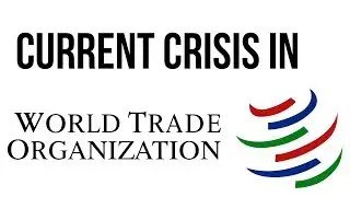 Crisis in World Trade Organisation, Structure & evolution of WTO explained, Current Affairs 2019