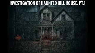 Investigation Of The Haunted Hill House Part 1