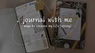 journal with me | ways to cleanse my life for spring