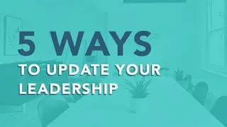 Modernize Your Leadership Philosophy in 5 Steps Today