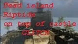 Dead island riptide on top of the castle glitch NEW
