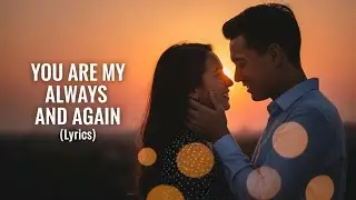You Are My Always and Again (Lyrics) | A Timeless Romantic Love Song About Forever