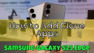 Samsung Galaxy S25 Edge : How to Add Clone Apps &ndash; Dual WhatsApp, Facebook Messenger