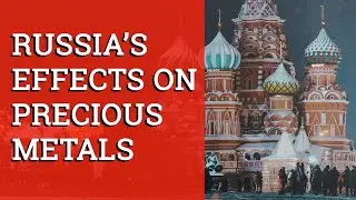 Russia's effects  on precious metals and the world economy.