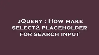 jQuery : How make select2 placeholder for search input