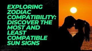 Exploring Zodiac Compatibility Discover the Most and Least Compatible Sun Signs