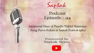 Saptak Podcast | Episode - 94 | Immortal Sitar of Pandit Nikhil Banerjee
