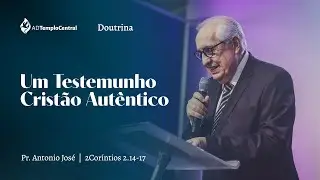 AD Templo Central | Doutrina | Pr. Antonio José - Um Testemunho Cristão Autêntico. 2Co 2.14-17