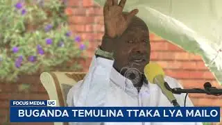 PRESIDENTI MUSEVENI AGAMBYE BANNA UGANDA NTI BUGANDA TELINA  TTAKA LYA MAILO