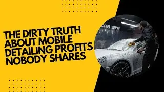 The Dirty Truth About Mobile Detailing Profits Nobody Shares