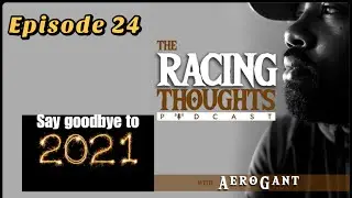 Say Goodbye to 2021 | The Racing Thoughts with AeroGant | Episode 24