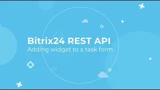 Bitrix24 REST API Training Course_Adding widget to a task form