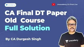 CA Final DT Old Course Paper Solution | July'21  | CA Durgesh Singh | Unacademy CA Final