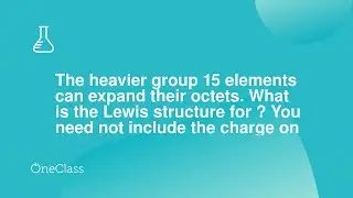 The heavier group 15 elements can expand their octets What is the Lewis structure for ? You need no
