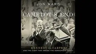 Camelot's End: Kennedy vs. Carter and the Fight that Broke the Democratic Party by Jon Ward