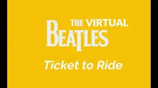 Ticket To Ride - The Virtual Beatles