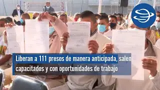 Liberan a 111 presos de manera anticipada, salen capacitados y con oportunidades de trabajo