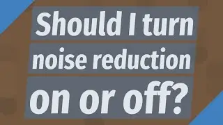 Should I turn noise reduction on or off?