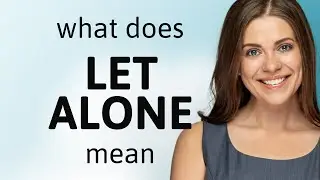Let alone &mdash; what is LET ALONE meaning