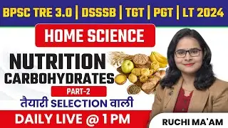 BPSC TRE 3.0 | DSSSB | TGT | PGT | LT 2024 | HOME SCIENCE NUTRITION CARBOHYDRATES -2 | RUCHI MA'AM