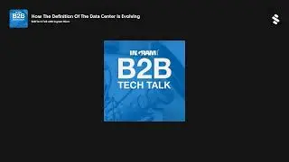 How The Definition Of The Data Center Is Evolving | B2B Tech Talk