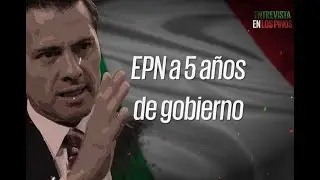 EPN a 5 a&ntilde;os de gobierno. Entrevista con el presidente Enrique Pe&ntilde;a Nieto