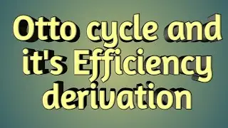 OTTO CYCLE  ( CONSTANT VOLUME CYCLE ) AND EXPRESSION FOR AIR STANDARD EFFICIENCY